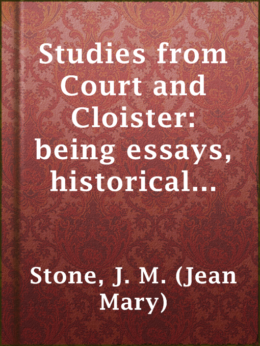 Title details for Studies from Court and Cloister: being essays, historical and literary dealing mainly with subjects relating to the XVIth and XVIIth centuries by J. M. (Jean Mary) Stone - Available